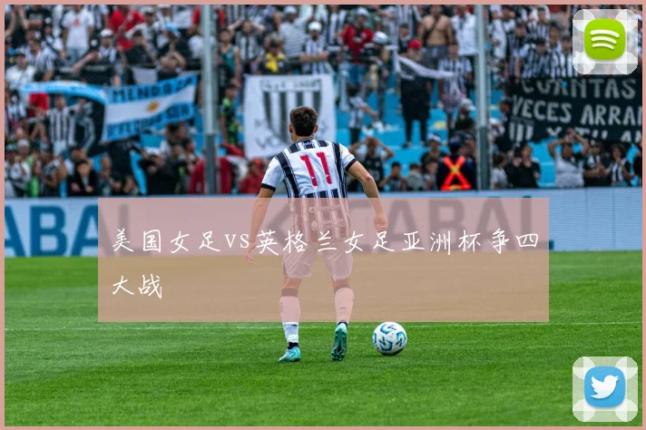 美国女足vs英格兰女足亚洲杯争四大战
