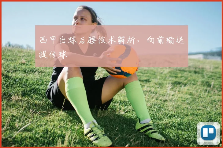 西甲出球后腰技术解析，向前输送提传球