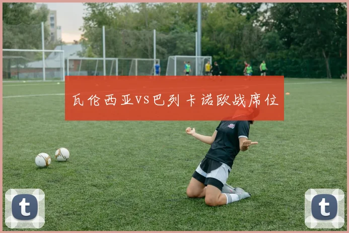 瓦伦西亚vs巴列卡诺欧战席位